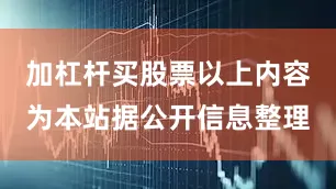 加杠杆买股票以上内容为本站据公开信息整理