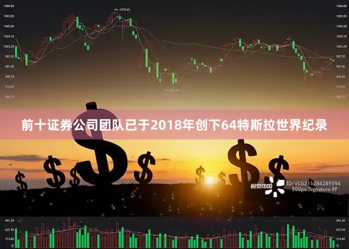 前十证券公司团队已于2018年创下64特斯拉世界纪录