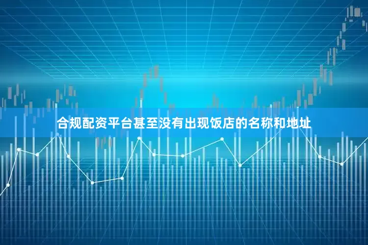 合规配资平台甚至没有出现饭店的名称和地址