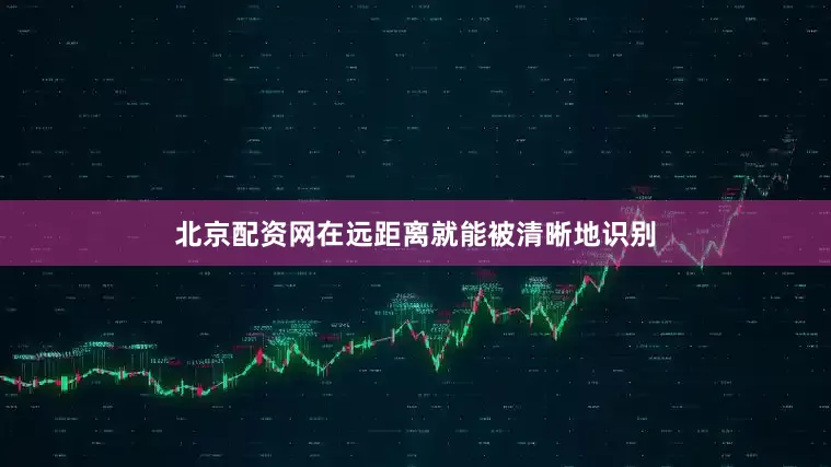 北京配资网在远距离就能被清晰地识别