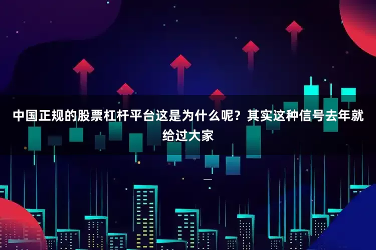 中国正规的股票杠杆平台这是为什么呢？其实这种信号去年就给过大家