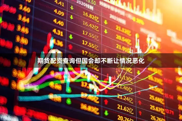 期货配资查询但国会却不断让情况恶化